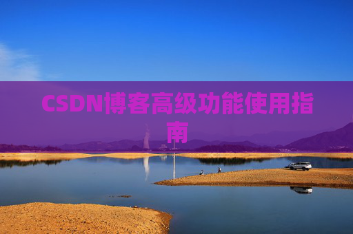 CSDN博客高级功能使用指南