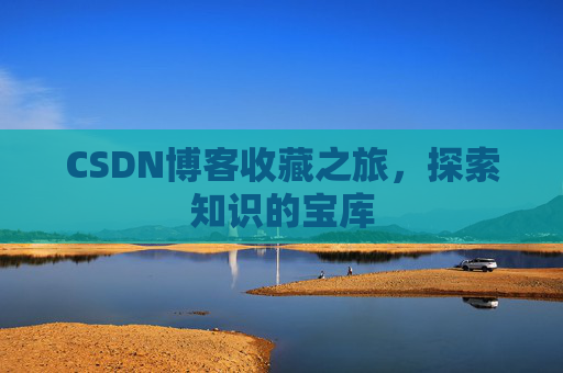 CSDN博客收藏之旅，探索知识的宝库